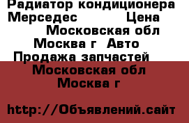 Радиатор кондиционера Мерседес S W221 › Цена ­ 6 800 - Московская обл., Москва г. Авто » Продажа запчастей   . Московская обл.,Москва г.